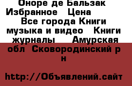 Оноре де Бальзак. Избранное › Цена ­ 4 500 - Все города Книги, музыка и видео » Книги, журналы   . Амурская обл.,Сковородинский р-н